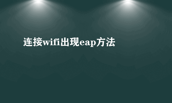 连接wifi出现eap方法