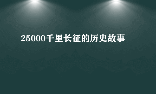 25000千里长征的历史故事