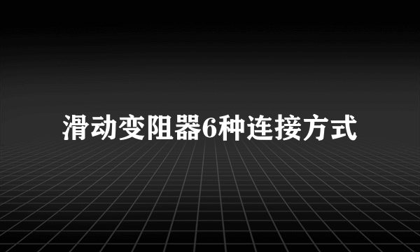 滑动变阻器6种连接方式