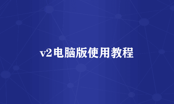 v2电脑版使用教程