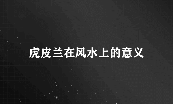 虎皮兰在风水上的意义