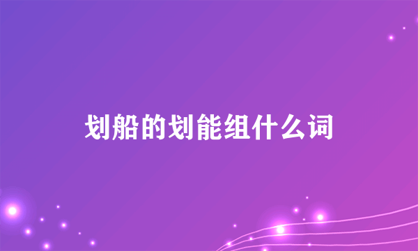 划船的划能组什么词