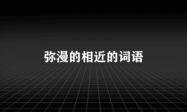 弥漫的相近的词语