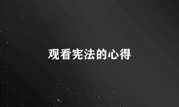 观看宪法的心得