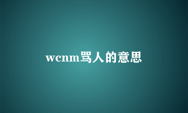 wcnm骂人的意思