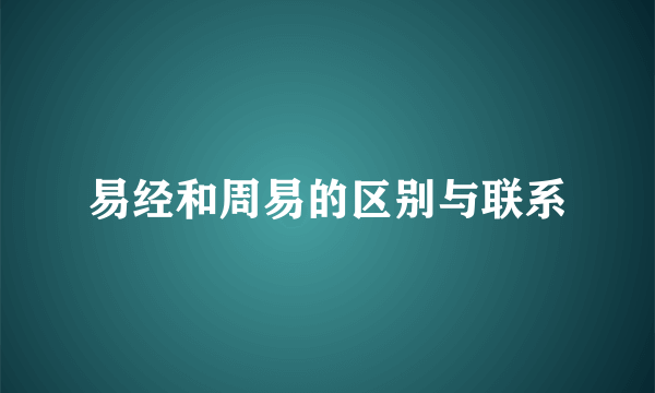 易经和周易的区别与联系