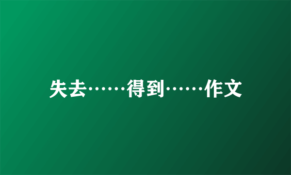 失去……得到……作文