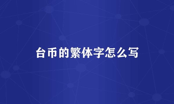 台币的繁体字怎么写