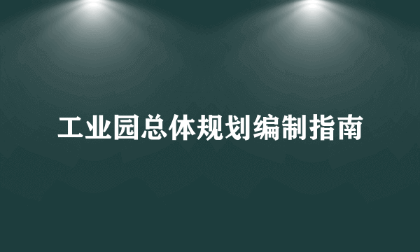 工业园总体规划编制指南