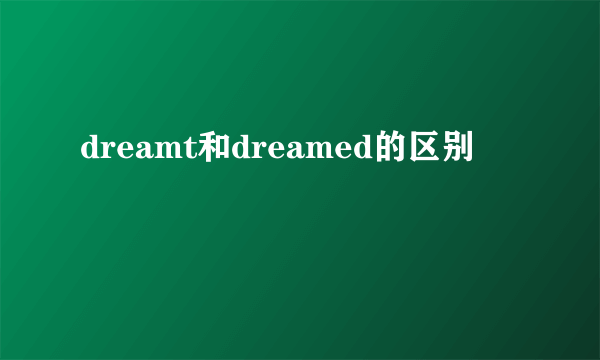 dreamt和dreamed的区别