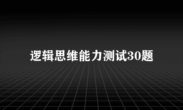 逻辑思维能力测试30题