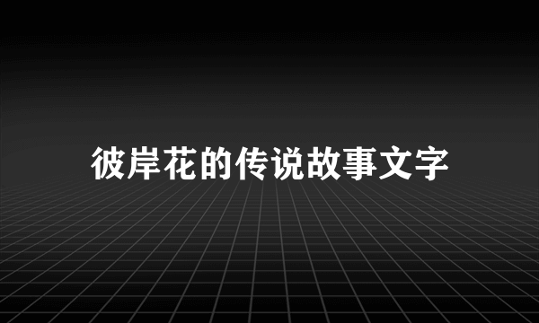 彼岸花的传说故事文字