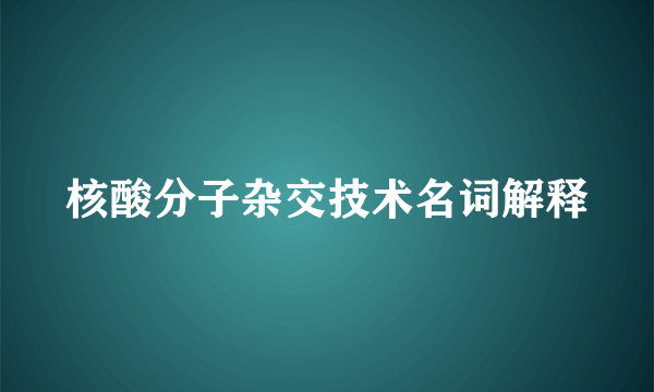 核酸分子杂交技术名词解释