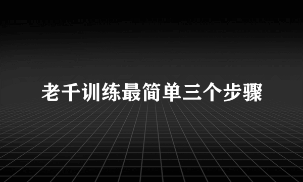 老千训练最简单三个步骤