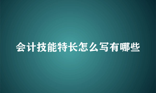 会计技能特长怎么写有哪些