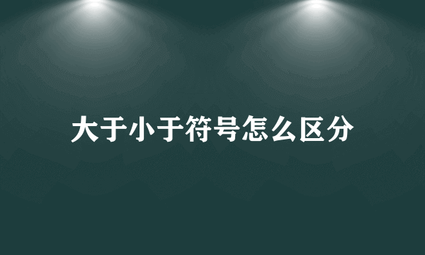 大于小于符号怎么区分