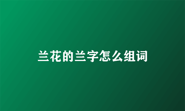 兰花的兰字怎么组词