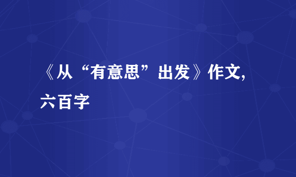 《从“有意思”出发》作文,六百字