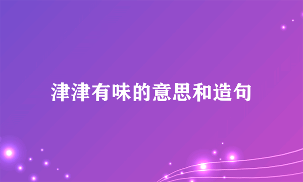 津津有味的意思和造句