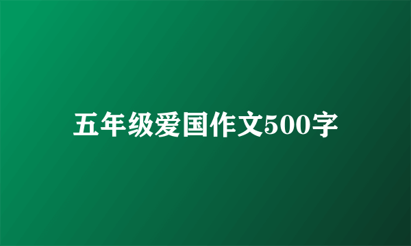 五年级爱国作文500字