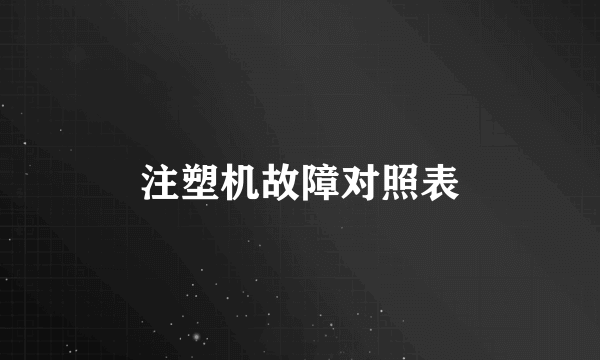 注塑机故障对照表