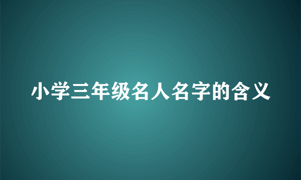 小学三年级名人名字的含义