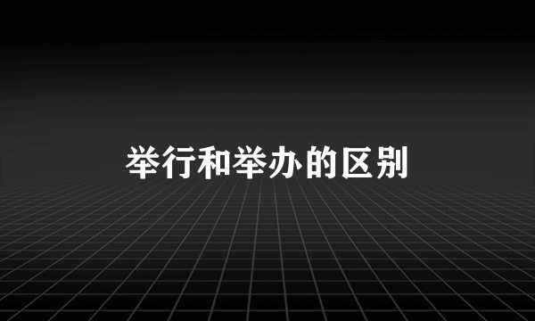 举行和举办的区别