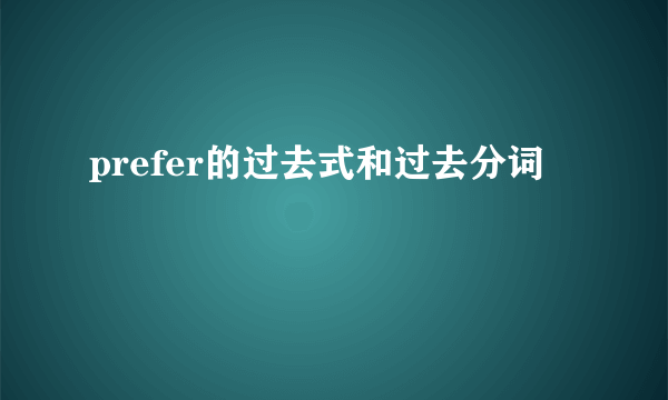 prefer的过去式和过去分词