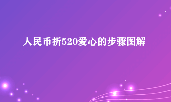 人民币折520爱心的步骤图解
