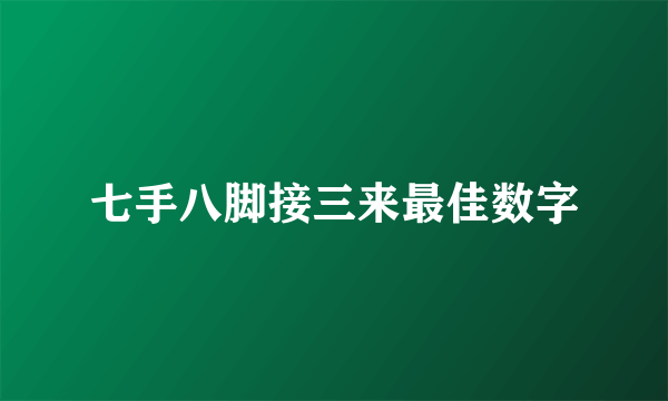 七手八脚接三来最佳数字