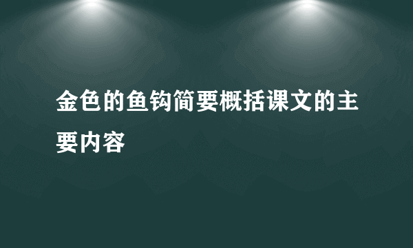 金色的鱼钩简要概括课文的主要内容
