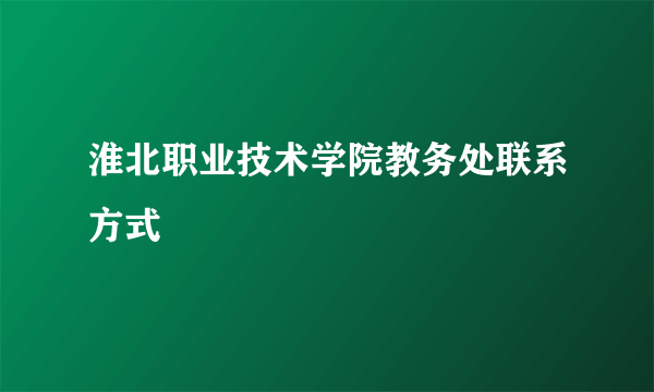 淮北职业技术学院教务处联系方式