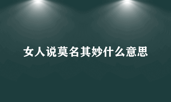 女人说莫名其妙什么意思
