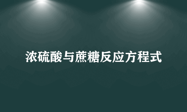 浓硫酸与蔗糖反应方程式