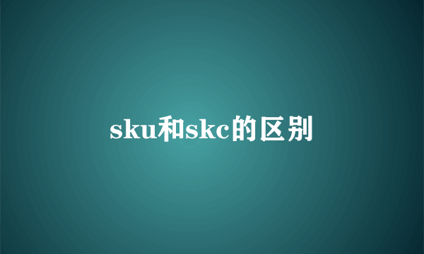 sku和skc的区别