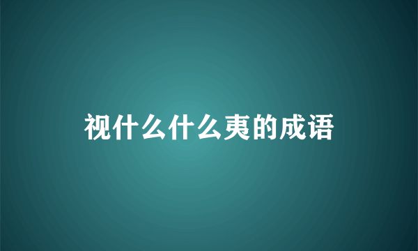 视什么什么夷的成语