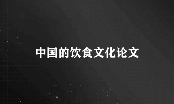 中国的饮食文化论文