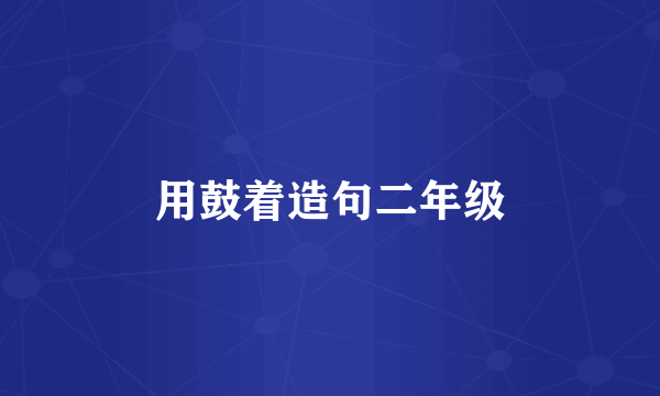 用鼓着造句二年级