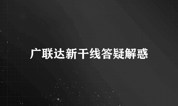 广联达新干线答疑解惑