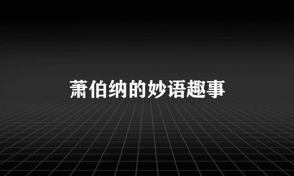 萧伯纳的妙语趣事