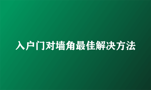 入户门对墙角最佳解决方法