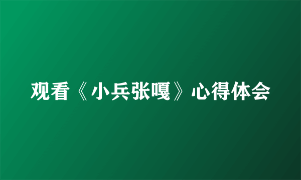 观看《小兵张嘎》心得体会