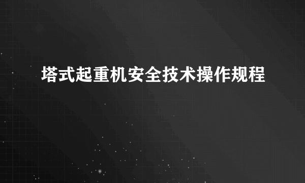 塔式起重机安全技术操作规程