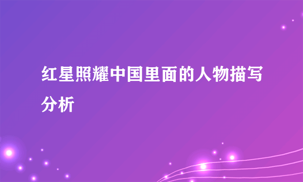 红星照耀中国里面的人物描写分析