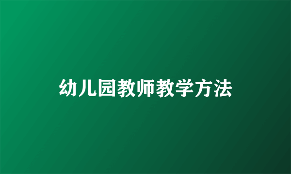 幼儿园教师教学方法