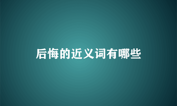 后悔的近义词有哪些