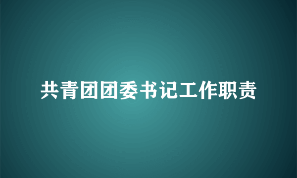 共青团团委书记工作职责