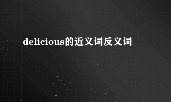 delicious的近义词反义词