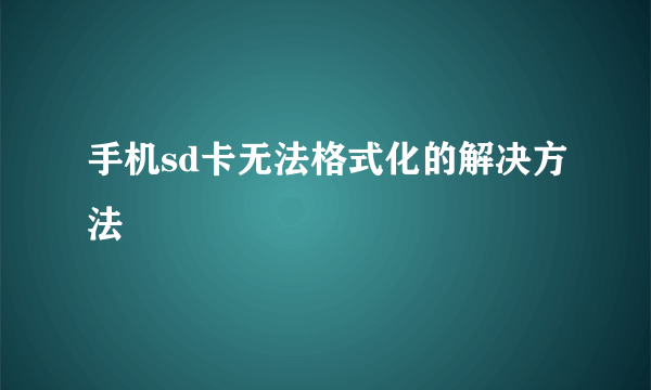 手机sd卡无法格式化的解决方法
