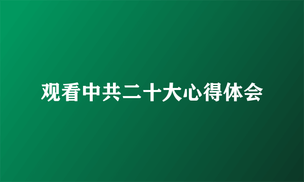 观看中共二十大心得体会